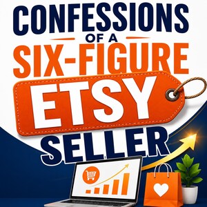 May include: A graphic design featuring the text Confessions of a Six-Figure Etsy Seller. An orange price tag with a rope loop sits above a laptop displaying a shopping cart icon and a bar graph. An orange shopping bag with a white heart and a plant.