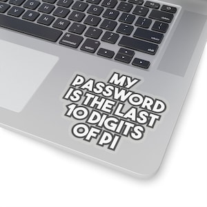 May include: A white sticker on a silver laptop with the text "MY PASSWORD IS THE LAST 10 DIGITS OF PI" in black.