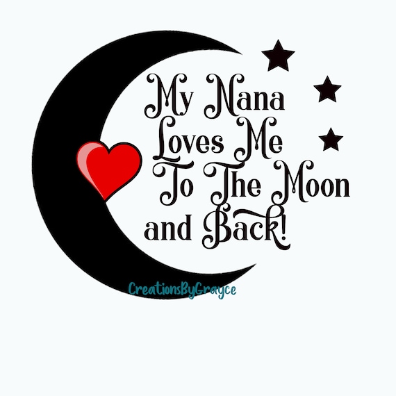 My Nana Loves Me To The Moon And Back Png My Nana Loves Me Etsy