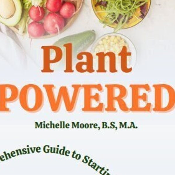 Plant-Powered: A Comprehensive Guide to Starting a Vibrant Plant-Based Diet