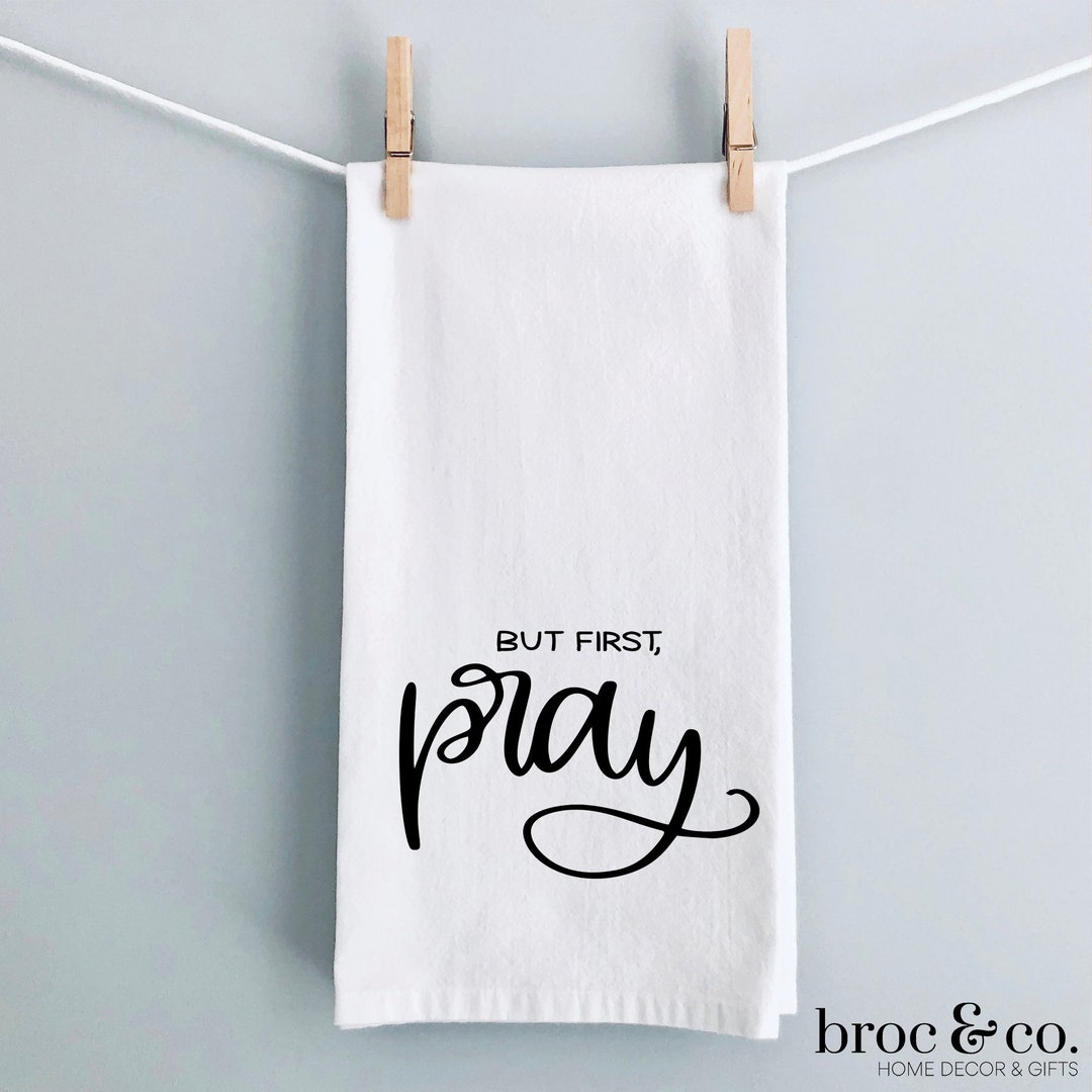 But First Pray Kitchen Towel Decor Flour Sack Towel Farmhouse Hostess