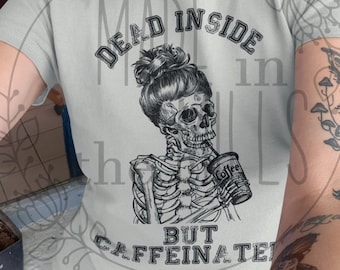 Dead inside but Caffeinated | coffee | mom bun | Skelton | T-shirt