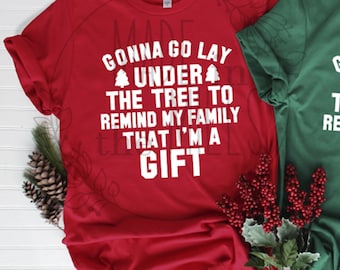 I'm gonna lay under the tree and remind my family I'm a gift | Santa | Funny | Christmas | Winter | T-shirt