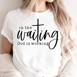 In The Waiting God Is Working SVG, Christian PNG, God Svg, Jesus Svg, Faith Quote Svg, No Worries Svg, God Got Me Svg, Christian Shirt Svg
