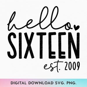 Hello Sixteen SVG, PNG, 16. Geburtstag svg, 16 Geburtstags svg, 16. Geburtstagsshirt svg, Est 2009 svg, Drehen 16 svg, sechzehnter Geburtstags svg