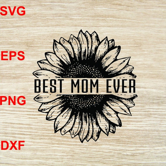 Download Best Mom Ever Sunflower Digital Svg Eps Png Dxf Etsy