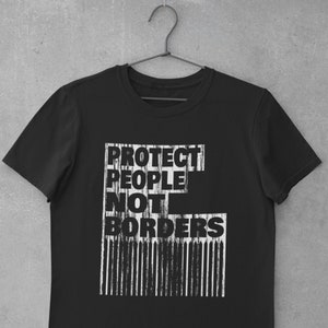 Refugees Human Rights Shirt, Activist Shirt, Protect People Not Borders, Anti Racist Shirt, Leftist Political Art, Protest Slogan TShirt