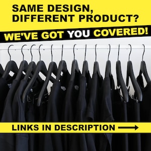May include: A row of black t-shirts hanging on black hangers against a white background. The text "SAME DESIGN, DIFFERENT PRODUCT? WE'VE GOT YOU COVERED!" is at the top of the image. The text "LINKS IN DESCRIPTION" is at the bottom of the image with a right-facing arrow.