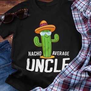 Nacho Average Uncle Shirt, New Uncle Gift, Funny Uncle Shirt, Cool Uncle Shirt, Cinco De Mayo Shirt, Mexican Shirt, Promoted To Uncle