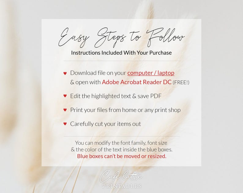 May include: A white card with instructions in black script, including steps to download, edit, and print files. The text includes "Easy Steps to Follow" and "Instructions Included With Your Purchase". The bottom of the card reads "Cafe latte PRINTABLES".