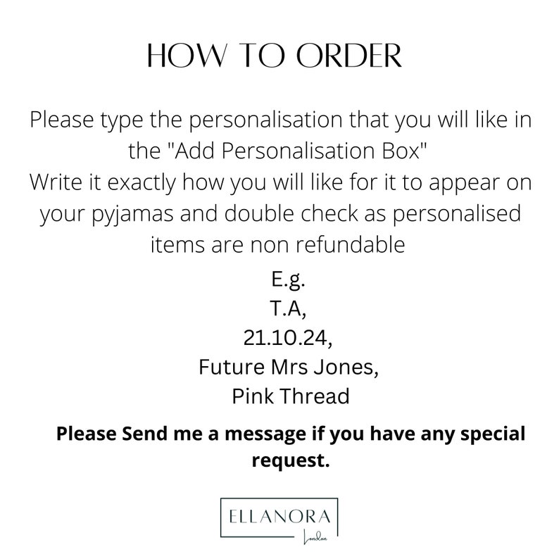 May include: White text on a white background provides instructions on how to order personalized pajamas. The text includes examples of how to format personalization requests, such as initials and dates. The Ellanora London logo is at the bottom.
