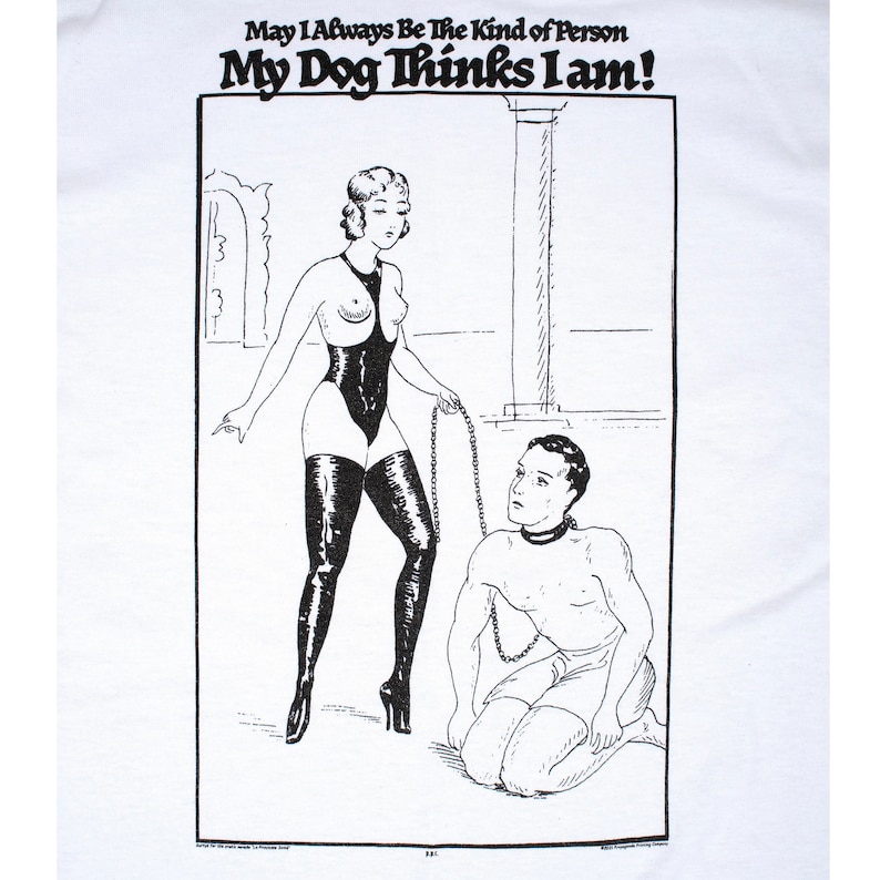 May include: Black and white illustration of a woman in a leotard and thigh-high boots holding a chain leash attached to a man kneeling on the floor. The text above them reads "May I Always Be The Kind of Person My Dog Thinks I Am!"