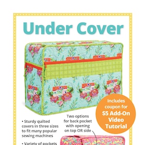 May include: A quilted sewing machine cover with a floral print in shades of pink, green, and blue. The cover has a zippered pocket on the top and a side pocket with a flap. The text "Under Cover" is in large, bold letters at the top of the image. The text "Protect your cherished machine" is at the bottom of the image. The text "Includes coupon for $5 Add-On Video Tutorial" is in a yellow box on the right side of the image.