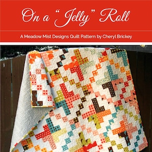 May include: A quilt pattern called "On a "Jelly" Roll" by Meadow Mist Designs. The pattern is designed by Cheryl Brickey and is a jelly roll friendly pattern in baby, toddler, and lap sizes.