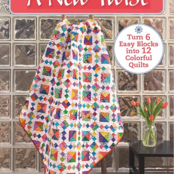 Nancy Mahoney's A New Twist - Turn 6 Easy Blocks into 12 Colorful Quilts Pattern Book (12 Projects Per Book)