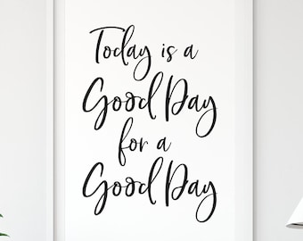 Today is a Good Day for a Good Day, Inspirational Typography Print, Positive Mental Attitude Art Quote Printable, Motivational Quote,