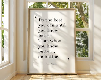 May include: A framed inspirational quote by Maya Angelou: "Do the best you can until you know better. Then when you know better... do better."