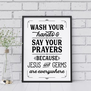 May include: Black and white sign with the text "Wash your hands & say your prayers because Jesus and germs are everywhere".