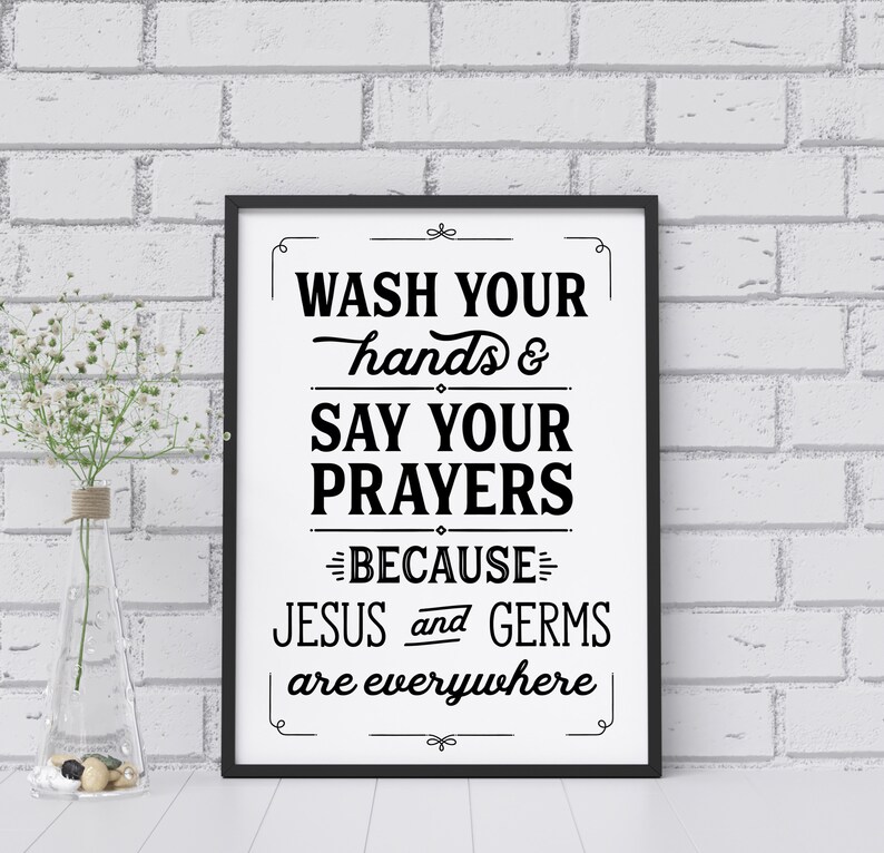 May include: Black and white sign with the text "Wash your hands & say your prayers because Jesus and germs are everywhere".