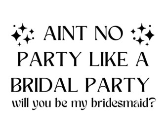 Ain't No Party Like a Bridal Party - Customizable PNG | Bridesmaid Proposal | Wedding Party Proposal | Customizable