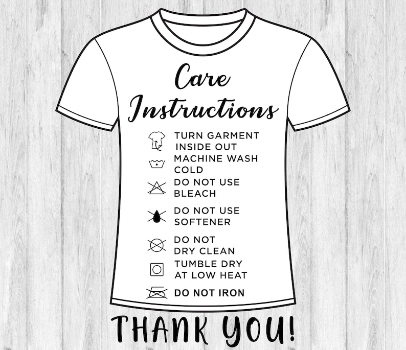 May include: A white t-shirt with black care instructions printed on it. The instructions include: Turn garment inside out, Machine wash cold, Do not use bleach, Do not use softener, Do not dry clean, Tumble dry at low heat, Do not iron. The text "Thank you!" is printed at the bottom of the shirt.