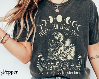 Alice in Wonderland Shirt, We're All Mad Here, Whimsigoth , Witchy Aesthetic, Halloween Shirt, Goblincore Shirt, Celestial Tee