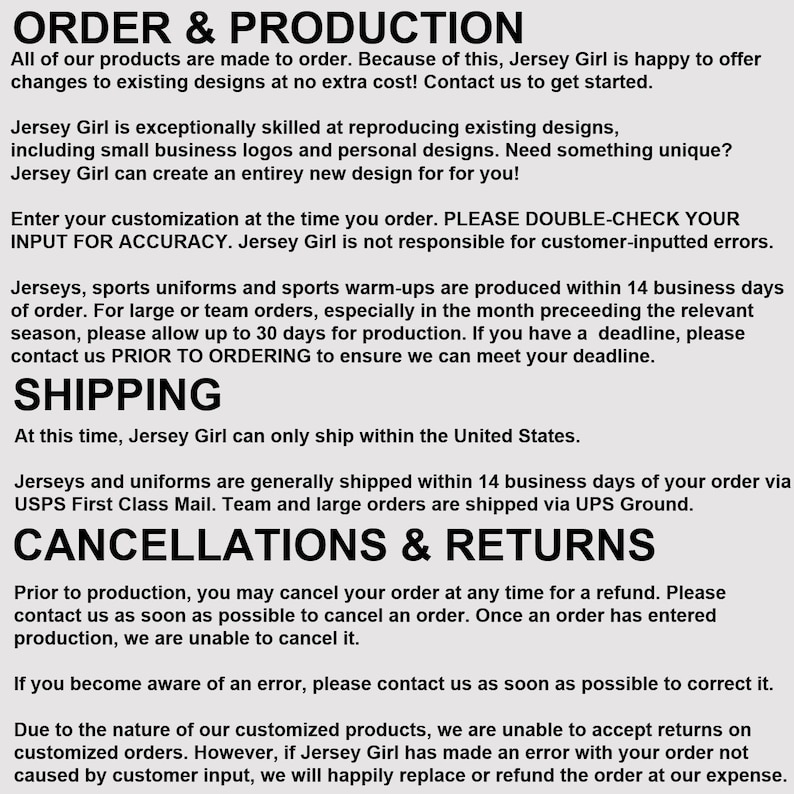 Puede incluir: Informaci&oacute;n sobre pedidos y producci&oacute;n de camisetas, uniformes y calentamientos deportivos personalizados. Jersey Girl ofrece cambios de dise&ntilde;o, nuevos dise&ntilde;os y env&iacute;o dentro de los Estados Unidos. Tambi&eacute;n explican sus pol&iacute;ticas de cancelaci&oacute;n y devoluci&oacute;n.