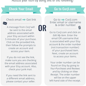 May include: A blue and white graphic with instructions on how to access your item after purchasing from Corjl.com. The graphic includes two options: check your email for a link or go to Corjl.com and enter your email or username and order number.