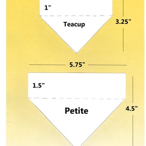 May include: Diagram showing two different sizes of fabric bandanas, labeled "Teacup" and "Petite". The Teacup bandana measures 4.25 inches wide, 3.25 inches tall, and 1 inch at the top. The Petite bandana measures 5.75 inches wide, 4.5 inches tall, and 1.5 inches at the top.