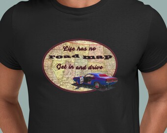 Muscle Car Road Trip Inspirational Unisex T Shirt. Perfect  for car lovers, garage rats & dreamers.  Life has no road map, get in and drive.