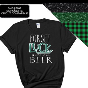 St Patricks day PNG, Forget Luck give me Beer PNG, St Patrick Shirt PNG, Saint Patricks Day png