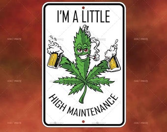 I'm a Little High Maintenance - Funny Marijuana weed humor Novelty metal Sign for garage, room, man cave, yard or wall, Free Shipping