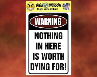 WARNING Nothing in Here is Worth Dying For! - Funny metal humor Novelty Decor Signs for your garage, room, office, man cave, yard or wall