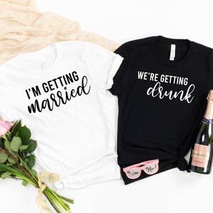 I&#39;m Getting Married, We&#39;re Getting Drunk - Bride & Bridesmaids Bachelorette Shirts