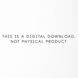 May include: Text on a white background that reads: "THIS IS A DIGITAL DOWNLOAD, NOT PHYSICAL PRODUCT"
