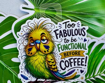 Too Fabulous to Be Functional Before Coffee Sticker | Funny Bird Sticker | Parakeet Budgie Decal | Coffee Lover Gift