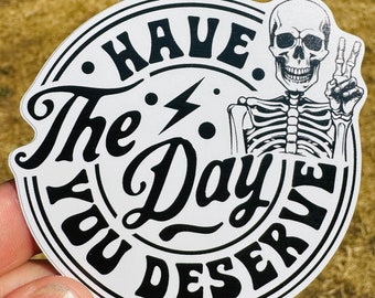Have the Day You Deserve Sticker