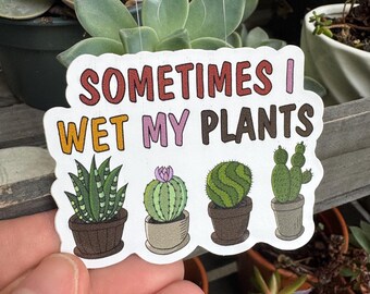 Sometimes I Wet My Plants Sticker