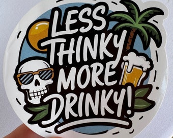 Less Thinky More Drinky Sticker