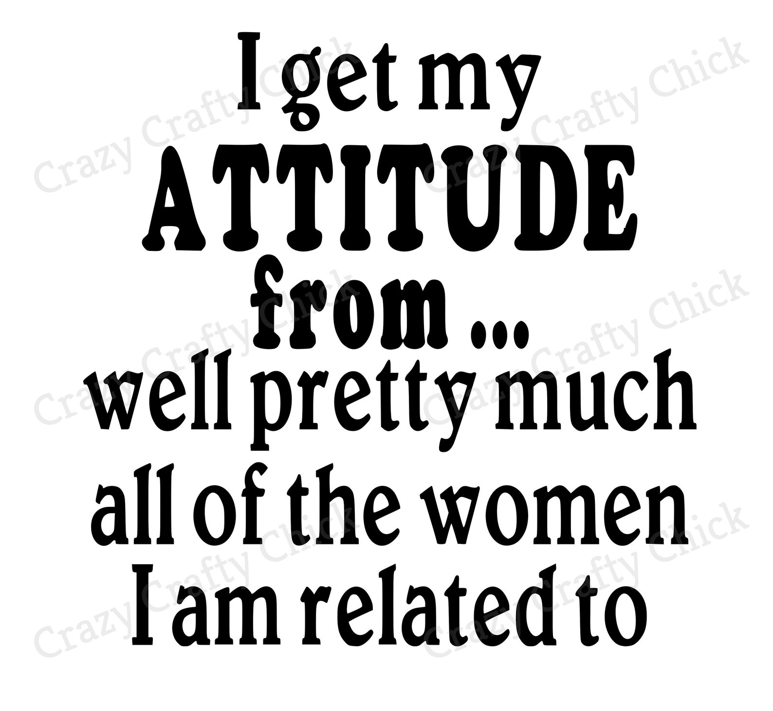 I Get My Attitude From Pretty Much All of the Women I Am Related to SVG ...
