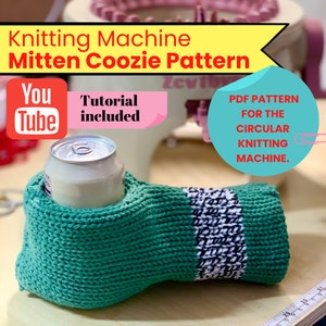May include: A green knitted mitten coozie with a black and white stripe. The coozie is holding a can of soda. The image includes the text "Knitting Machine Mitten Coozie Pattern", "You Tube", "Tutorial included", and "PDF PATTERN FOR THE CIRCULAR KNITTING MACHINE."