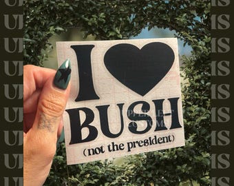 I Love Bush (Not The President) Vinyl Decal | READ ITEM DETAILS
