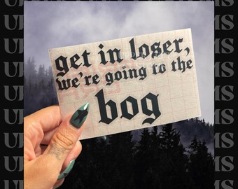 Get In Loser We’re Going To The Bog Vinyl Decal | READ ITEM DETAILS