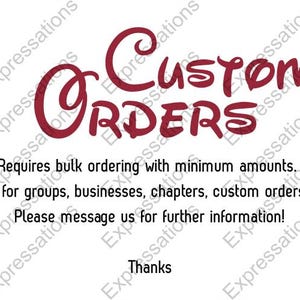 May include: Red text on a white background that reads "Custom Orders". The text is in a whimsical font. Below the text is a message that reads "Requires bulk ordering with minimum amounts. Great for groups, businesses, chapters, custom orders, etc. Please message us for further information! Thanks."