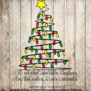 It&#39;s not what&#39;s under the Christmas Tree that matters, It&#39;s who is around it.  Christmas tree and lights cut file Digital SVG PNG files.