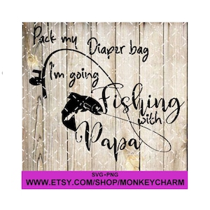 Packen Sie meine Windeltasche. Ich gehe mit Papa angeln. Ausschneiden Sie Datei Digital SVG, PNG-Dateien.  Verwendung mit cricut/Maschinen, die svg verwenden