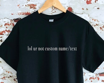 lol ur not custom text printed T-shirt, multiple sizes and colours, unisex sizes, womens top, personalise, insta shirt