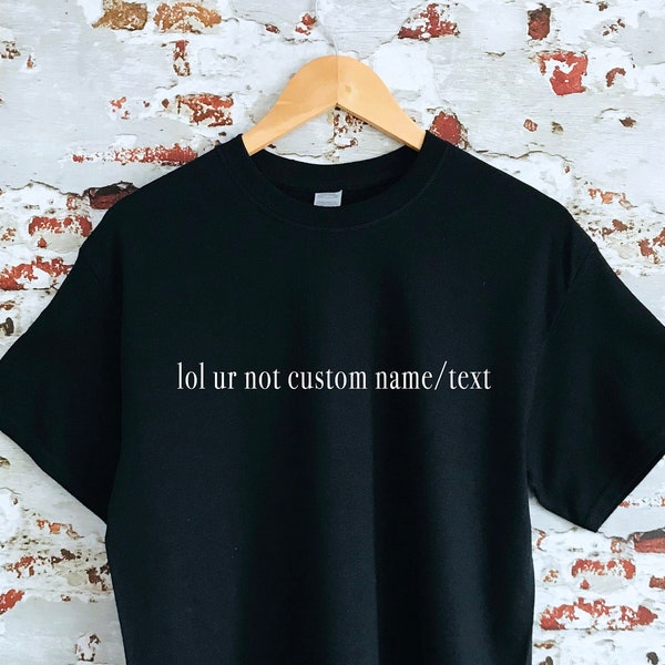 lol ur not custom text printed T-shirt, multiple sizes and colours, unisex sizes, womens top, personalise, insta shirt