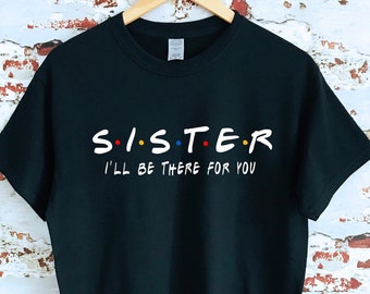 Custom Sister 'I'll Be There For You' T-Shirt