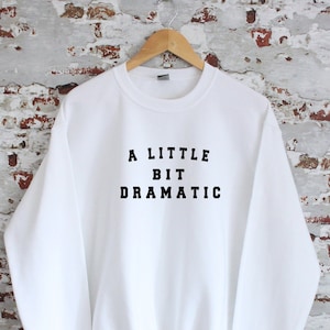 A Little Bit Dramatic print Sweatshirt with size and colour variations, S, M, L, XL, 2xl, unisex sweatshirt, jumper,  teen girl gift